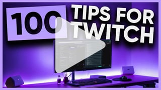 100 tips to improve your Twitch streams