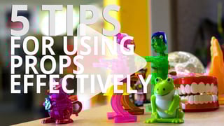 5 tips for using props effectivly in your next production