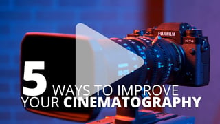 5 ways to improve your cinematography