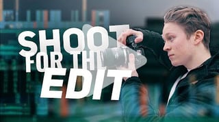 How to shoot for the edit